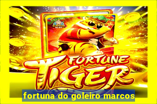 fortuna do goleiro marcos